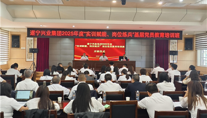 遂寧興業(yè)集團2025年度“實訓賦能、崗位練兵”基層黨員教育培訓班開班